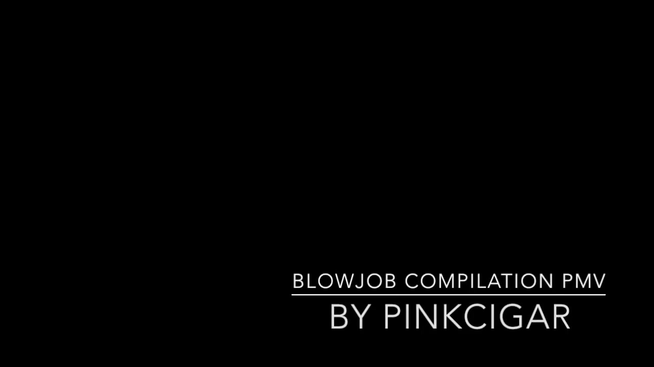 Click to play video Blowjob Compilation PMV By Pinkcigar - Pornhub. com